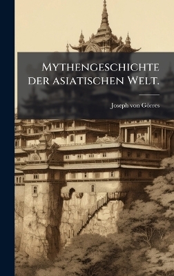 Mythengeschichte der asiatischen Welt. - Joseph von G&ouml;rres