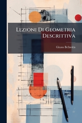 Lezioni Di Geometria Descrittiva - Giusto Bellavitis
