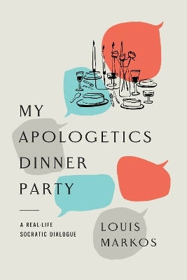 My Apologetics Dinner Party - Louis Markos