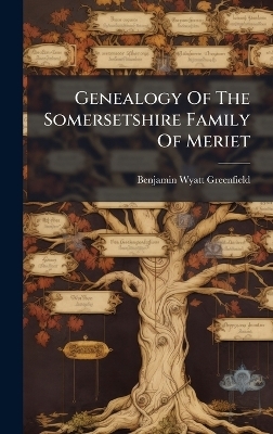 Genealogy Of The Somersetshire Family Of Meriet - Benjamin Wyatt Greenfield