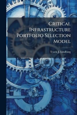 Critical Infrastructure Portfolio Selection Model - Travis J Lindberg
