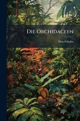 Die Orchidaceen - Max Schulze