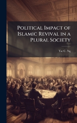 Political Impact of Islamic Revival in a Plural Society - Yat C Ng