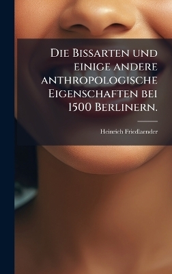Die Bissarten und einige andere anthropologische Eigenschaften bei 1500 Berlinern. - Heinrich Friedlaender
