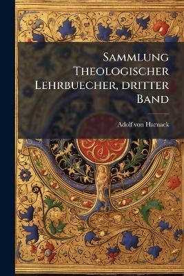 Sammlung Theologischer Lehrbuecher, dritter Band - Adolf von Harnack
