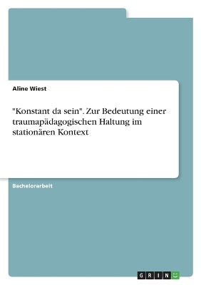 "Konstant da sein". Zur Bedeutung einer traumap&auml;dagogischen Haltung im station&auml;ren Kontext - Aline Wiest