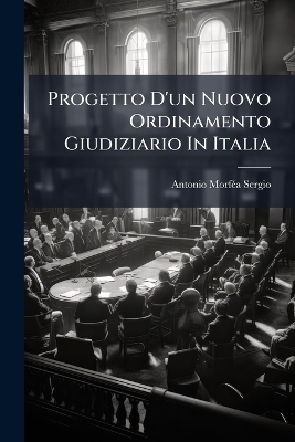 Progetto D'un Nuovo Ordinamento Giudiziario In Italia - Antonio Morf&atilde;(c)A-Sergio
