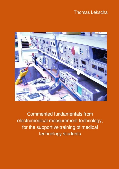Commented fundamentals from electromedical measurement technology, for the supportive training of medical technology students - Thomas Lekscha