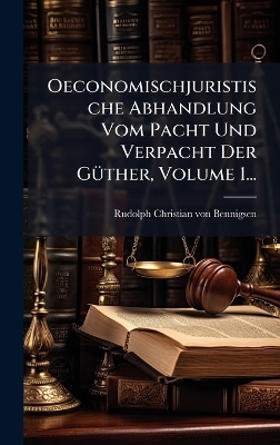 Oeconomischjuristische Abhandlung Vom Pacht Und Verpacht Der G&Atilde;1/4ther, Volume 1... - 