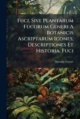Fuci, Sive Plantarum Fucorum Generi A Botanicis Ascriptarum Icones, Descriptiones Et Historia. Fuci