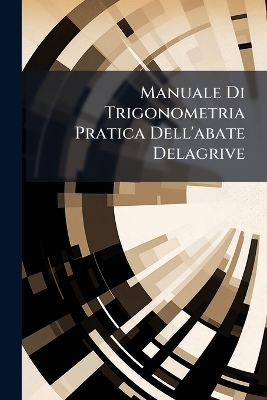 Manuale Di Trigonometria Pratica Dell'abate Delagrive -  Anonymous