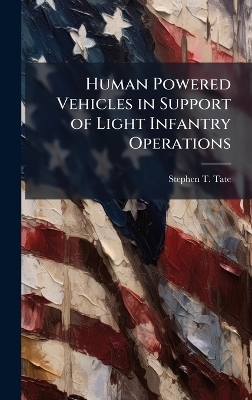 Human Powered Vehicles in Support of Light Infantry Operations - Stephen T Tate