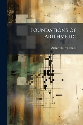 Foundations of Arithmetic - Arthur Bowes Frizell