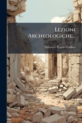 Lezioni Archeologiche... - Salvatore Pisano-Verdino