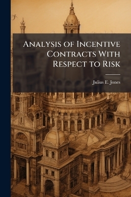 Analysis of Incentive Contracts With Respect to Risk - Julius E Jones