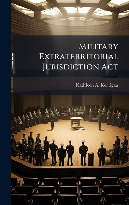Military Extraterritorial Jurisdiction Act - Kathleen A Kerrigan
