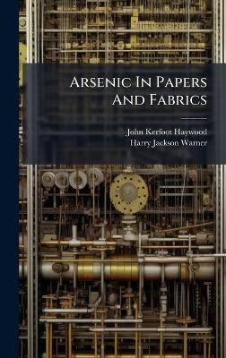 Arsenic In Papers And Fabrics - John Kerfoot Haywood