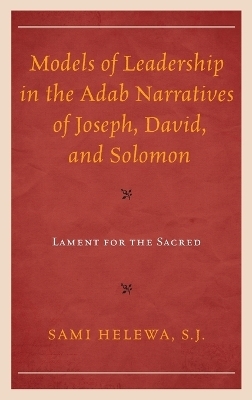 Models of Leadership in the Adab Narratives of Joseph, David, and Solomon - Sami Helewa