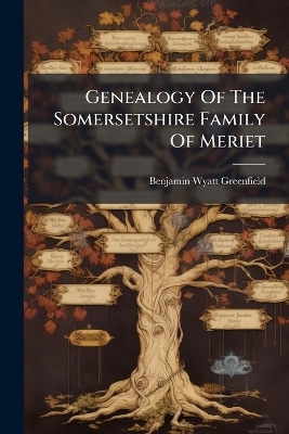 Genealogy Of The Somersetshire Family Of Meriet - Benjamin Wyatt Greenfield
