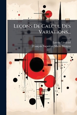 Leçons De Calcul Des Variations... - Lorenz Lindelöf, François-Napolã(c)On-Marie Moigno