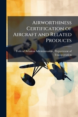 Airworthiness Certification of Aircraft and Related Products - 