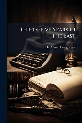Thirty-five Years In The East - John Martin Honigberger