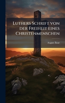 Luthers Schrift von der Freiheit eines Christenmenschen - August Baur