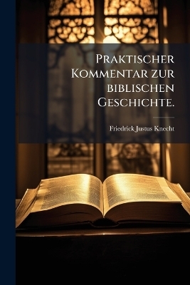 Praktischer Kommentar zur biblischen Geschichte. - 