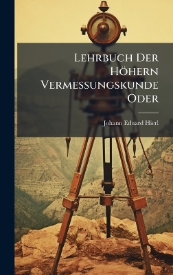 Lehrbuch Der Höhern Vermessungskunde Oder