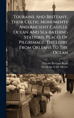 Touraine And Brittany, Their Celtic Monuments And Ancient Castles, Ocean And Sea-bathing Stations, Places Of Pilgrimage, The Loire From Orleans To The Ocean