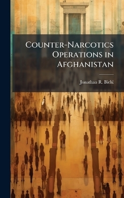Counter-Narcotics Operations in Afghanistan - Jonathan R Biehl