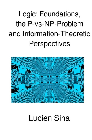 Logic: Foundations, the P-vs-NP-Problem and Information-Theoretic Perspectives