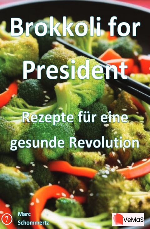 Brokkoli for President - Rezepte f&uuml;r eine gesunde Revolution - Marc Schommertz
