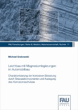 Leichtbau mit Magnesiumlegierungen im Automobilbau: Charakterisierung der korrosiven Belastung durch Streusalzkomponenten und Auslegung des Korrosionsschutzes - Michael Grabowski
