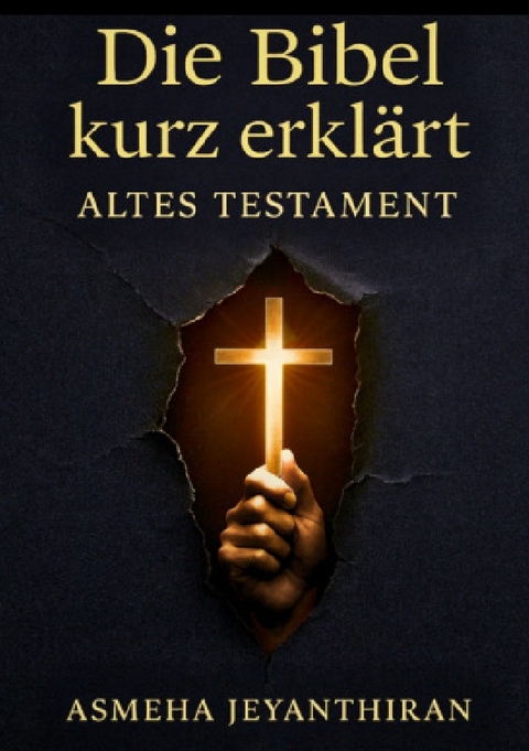 Die Bibel kurz erkl&auml;rt / Die Bibel kurz erkl&auml;rt &ndash; Altes Testament - Asmeha Jeyanthiran
