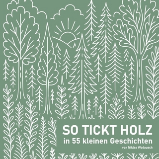 Entdecke die Welt des Holzes – So tickt Holz: 55 Geschichten