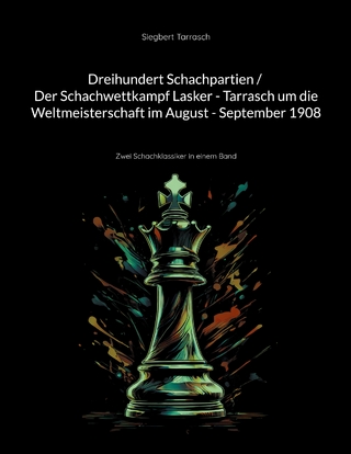 Dreihundert Schachpartien / Der Schachwettkampf Lasker - Tarrasch um die Weltmeisterschaft im August - September 1908