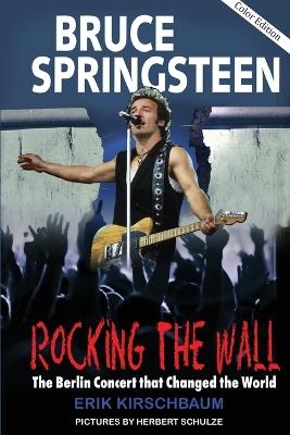 Bruce Springsteen: Rocking the Wall - Erik Kirschbaum