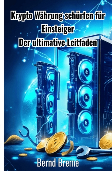 Krypto W&auml;hrung sch&uuml;rfen f&uuml;r Einsteiger - Bernd Breme