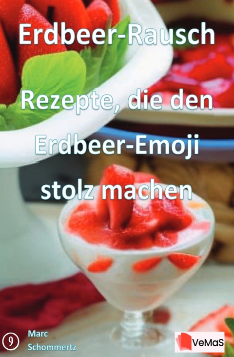 Erdbeer‑Rausch - Rezepte, die den Erdbeer‑Emoji stolz machen - Marc Schommertz