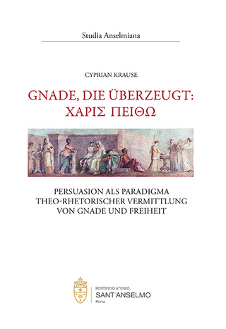 Gnade, die überzeugt: ΧΑΡΙΣ ΠΕΙΘΩ - Persuasion als Paradigma theo-rhetorischer Vermittlung von Gnade und Freiheit