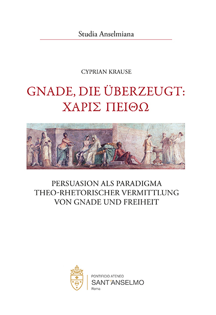 Gnade, die &uuml;berzeugt: &Chi;&Alpha;&Rho;&Iota;&Sigma; &Pi;&Epsilon;&Iota;&Theta;&Omega; - Persuasion als Paradigma theo-rhetorischer Vermittlung von Gnade und Freiheit - Cyprian Krause