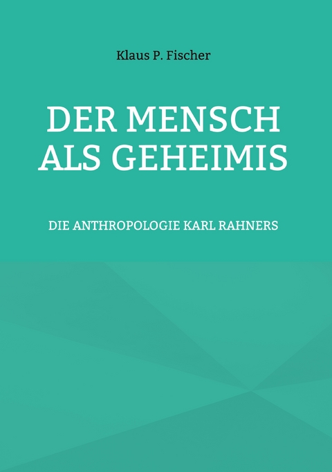 DER MENSCH ALS GEHEIMIS - Klaus P. Fischer