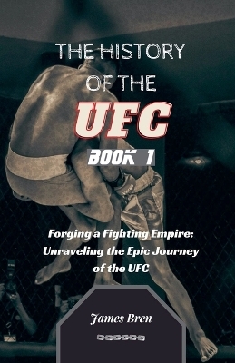 The History of the UFC Book 1 - James Bren
