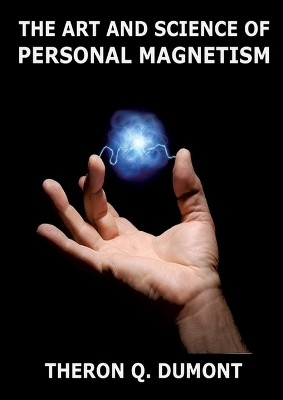The Art And Science Of Personal Magnetism - Theron Q Dumont