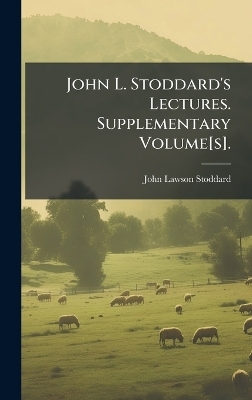 John L. Stoddard's Lectures. Supplementary Volume[s].