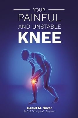 Your Painful and Unstable Knee - Daniel Mark Silver