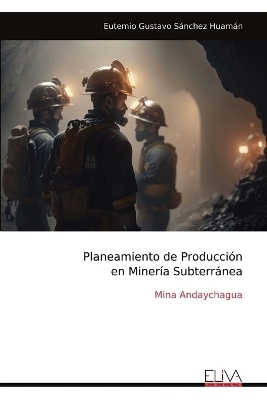 Planeamiento de Producci&oacute;n en Miner&iacute;a Subterr&aacute;nea - Eutemio Gustavo S&aacute;nchez Huam&aacute;n