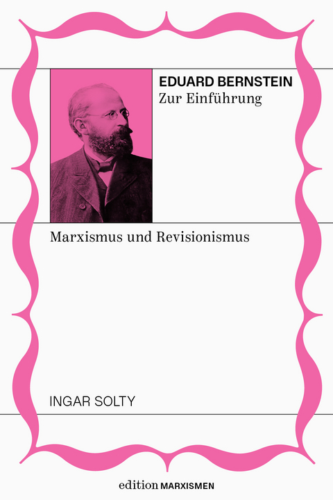 Eduard Bernstein zur Einf&uuml;hrung: Marxismus und Revisionismus - Ingar Solty