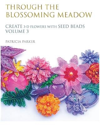 Through the Blossoming Meadow - Create 3-D Flowers with seed beads - Patricia Parker